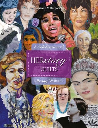 HERstory Quilts: A Celebration of Strong Women Susanne Miller Jones