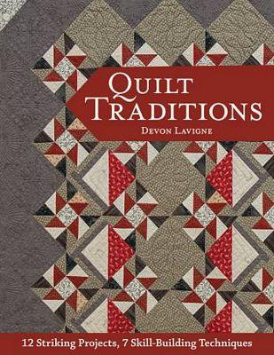 Quilt Traditions, 12 Projects 9 skills  by Devon Lavigne